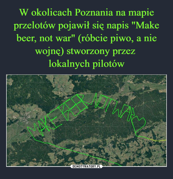W okolicach Poznania na mapie przelotów pojawił się napis "Make beer, not war" (róbcie piwo, a nie wojnę) stworzony przez 
lokalnych pilotów