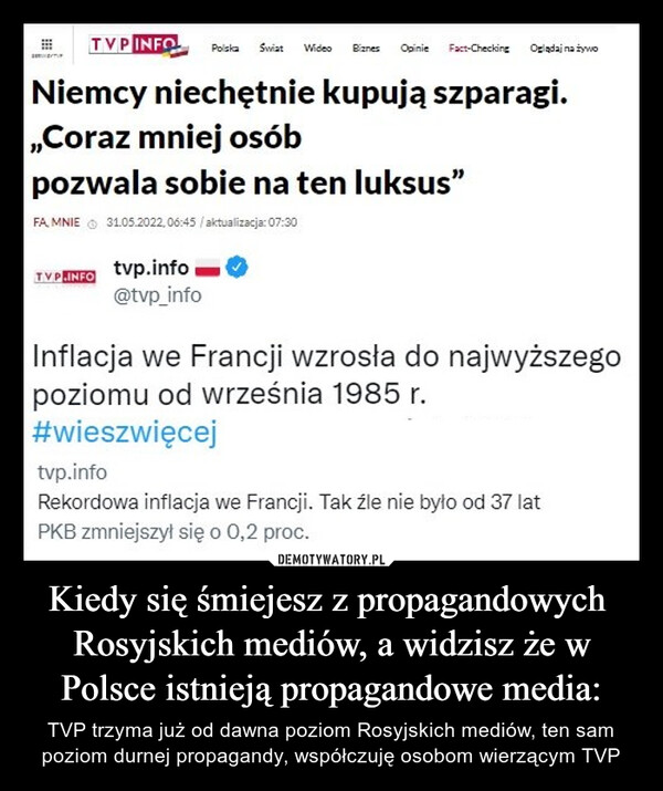 Kiedy się śmiejesz z propagandowych  Rosyjskich mediów, a widzisz że w Polsce istnieją propagandowe media: – TVP trzyma już od dawna poziom Rosyjskich mediów, ten sam poziom durnej propagandy, współczuję osobom wierzącym TVP 