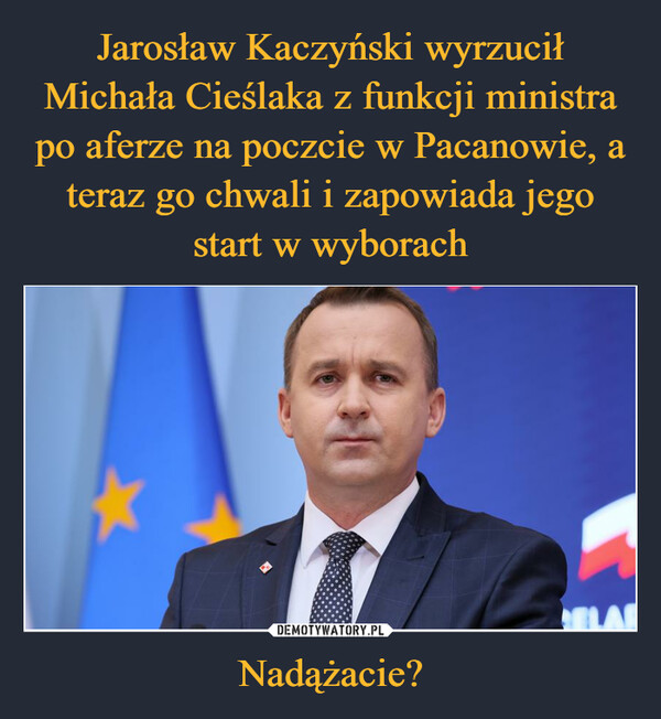 Jarosław Kaczyński wyrzucił Michała Cieślaka z funkcji ministra po aferze na poczcie w Pacanowie, a teraz go chwali i zapowiada jego start w wyborach Nadążacie?