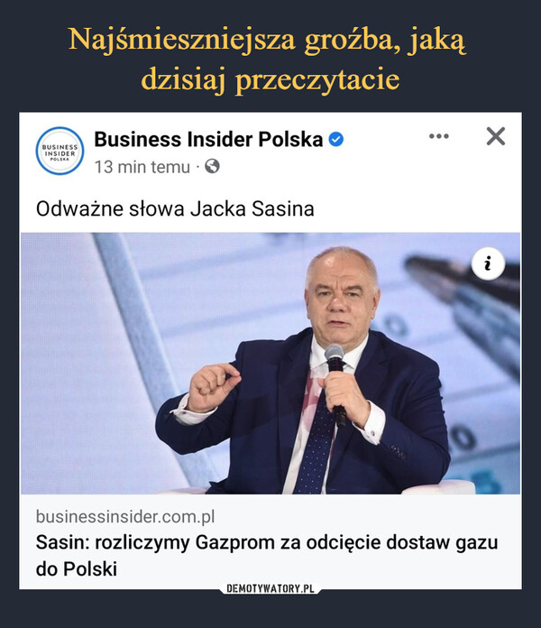  –  Business Insider Polska ©13 min temu • 0Odważne słowa Jacka SasinaSasin: rozliczymy Gazprom za odcięcie dostaw gazu do Polski