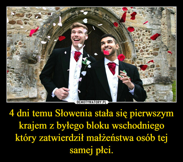 4 dni temu Słowenia stała się pierwszym krajem z byłego bloku wschodniego który zatwierdził małżeństwa osób tej samej płci. –  