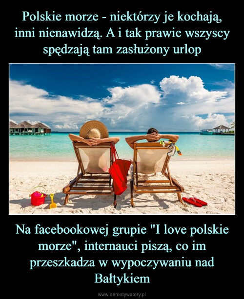 Polskie morze - niektórzy je kochają, inni nienawidzą. A i tak prawie wszyscy spędzają tam zasłużony urlop Na facebookowej grupie "I love polskie morze", internauci piszą, co im przeszkadza w wypoczywaniu nad Bałtykiem