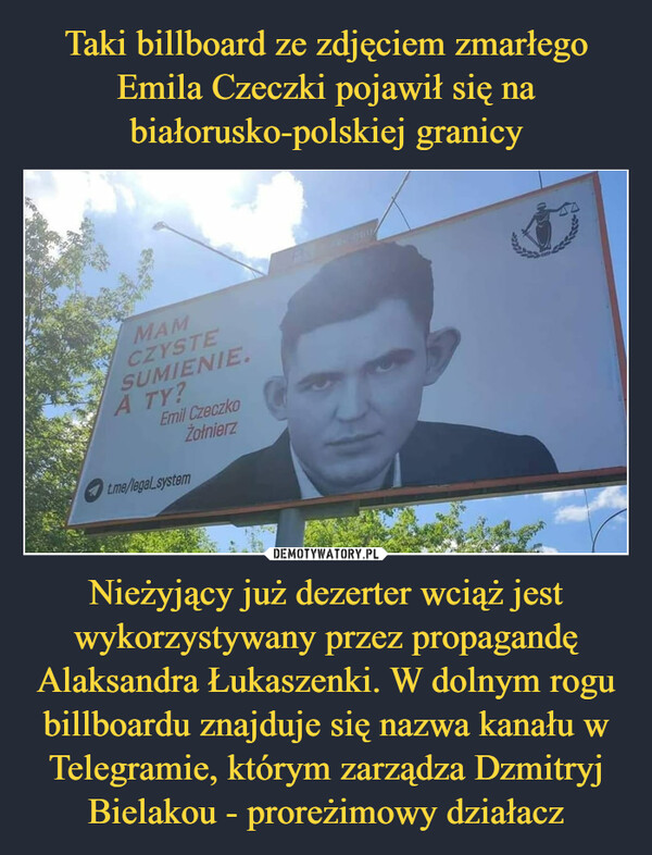 Nieżyjący już dezerter wciąż jest wykorzystywany przez propagandę Alaksandra Łukaszenki. W dolnym rogu billboardu znajduje się nazwa kanału w Telegramie, którym zarządza Dzmitryj Bielakou - proreżimowy działacz –  mam czyste sumienie a ty