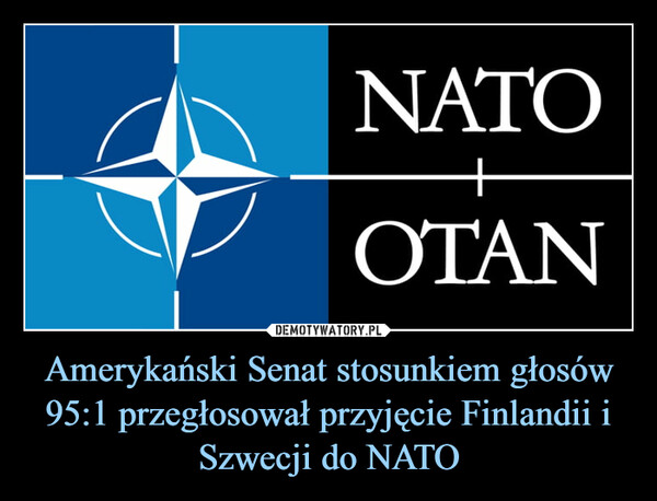 Amerykański Senat stosunkiem głosów 95:1 przegłosował przyjęcie Finlandii i Szwecji do NATO –  
