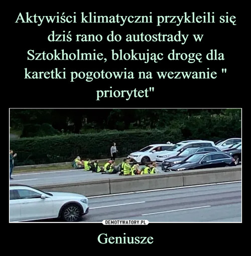 Aktywiści klimatyczni przykleili się dziś rano do autostrady w Sztokholmie, blokując drogę dla karetki pogotowia na wezwanie " priorytet" Geniusze