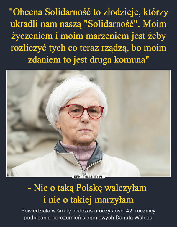 - Nie o taką Polskę walczyłam i nie o takiej marzyłam – Powiedziała w środę podczas uroczystości 42. rocznicy podpisania porozumień sierpniowych Danuta Wałęsa 