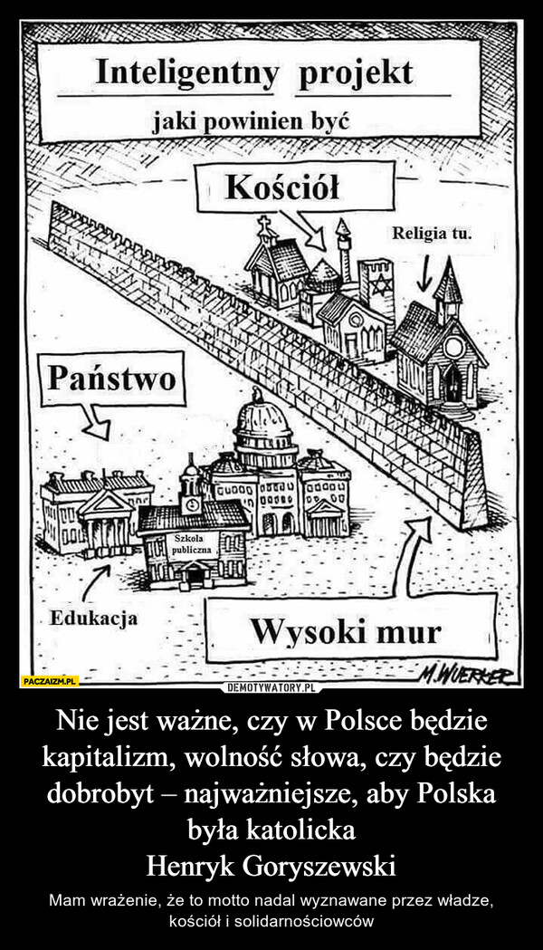 Nie jest ważne, czy w Polsce będzie kapitalizm, wolność słowa, czy będzie dobrobyt – najważniejsze, aby Polska była katolicka
Henryk Goryszewski