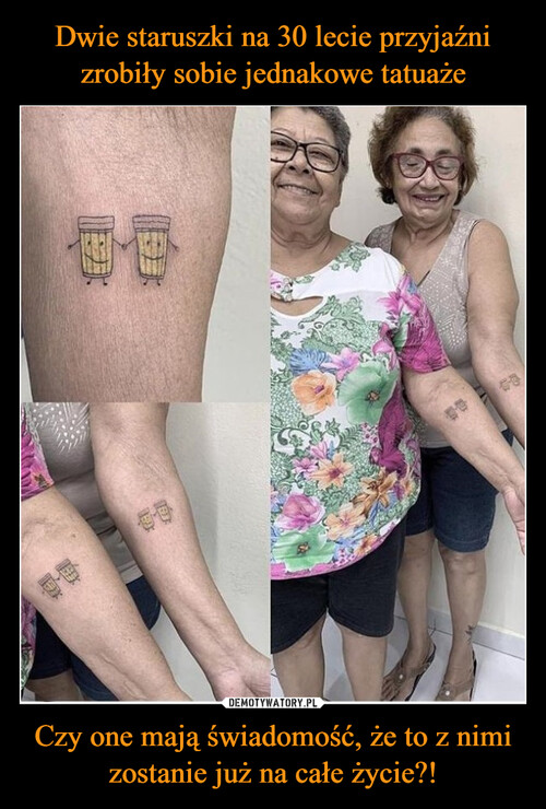 Dwie staruszki na 30 lecie przyjaźni zrobiły sobie jednakowe tatuaże Czy one mają świadomość, że to z nimi zostanie już na całe życie?!
