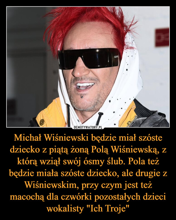 Michał Wiśniewski będzie miał szóste dziecko z piątą żoną Polą Wiśniewską, z którą wziął swój ósmy ślub. Pola też będzie miała szóste dziecko, ale drugie z Wiśniewskim, przy czym jest też macochą dla czwórki pozostałych dzieci wokalisty "Ich Troje" –  