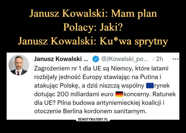 Janusz Kowalski: Mam plan
Polacy: Jaki?
Janusz Kowalski: Ku*wa sprytny