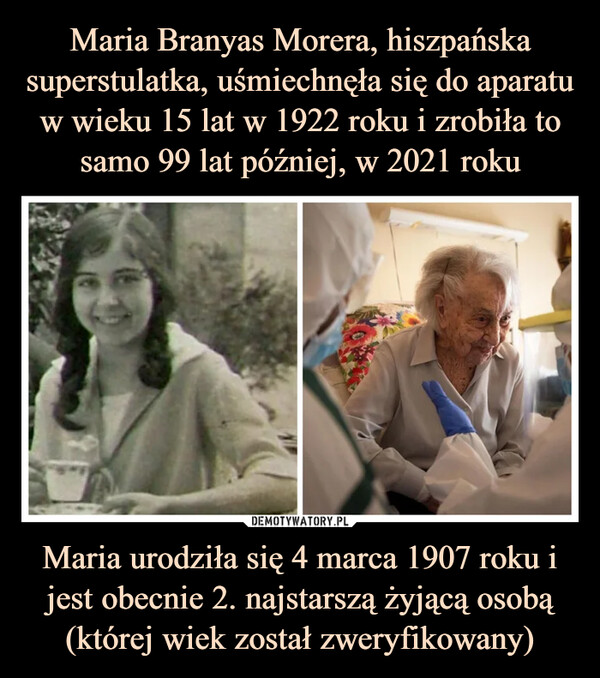 Maria Branyas Morera, hiszpańska superstulatka, uśmiechnęła się do aparatu w wieku 15 lat w 1922 roku i zrobiła to samo 99 lat później, w 2021 roku Maria urodziła się 4 marca 1907 roku i jest obecnie 2. najstarszą żyjącą osobą (której wiek został zweryfikowany)