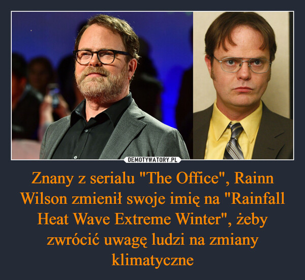 Znany z serialu "The Office", Rainn Wilson zmienił swoje imię na "Rainfall Heat Wave Extreme Winter", żeby zwrócić uwagę ludzi na zmiany klimatyczne –  