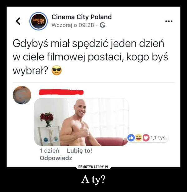 A ty? –  Gdybyś miał spędzić jeden dzieńw ciele filmowej postaci, kogo byśwybrał? *9