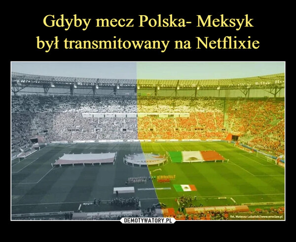 Gdyby mecz Polska- Meksyk
był transmitowany na Netflixie