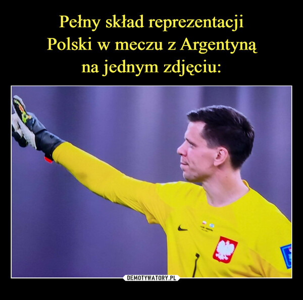 Pełny skład reprezentacji
Polski w meczu z Argentyną
na jednym zdjęciu: