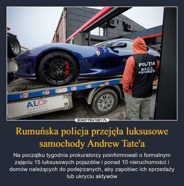 Rumuńska policja przejęła luksusowe samochody Andrew Tate'a – Na początku tygodnia prokuratorzy poinformowali o formalnym zajęciu 15 luksusowych pojazdów i ponad 10 nieruchomości i domów należących do podejrzanych, aby zapobiec ich sprzedaży lub ukryciu aktywów 