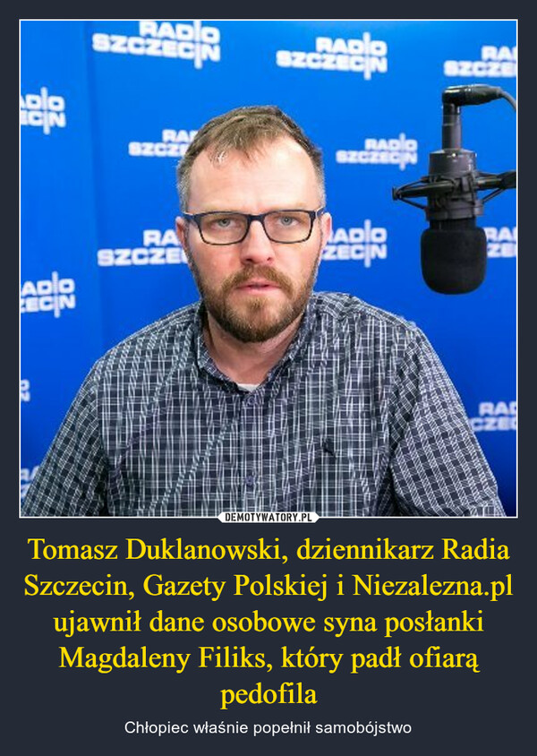 Tomasz Duklanowski, dziennikarz Radia Szczecin, Gazety Polskiej i Niezalezna.pl ujawnił dane osobowe syna posłanki Magdaleny Filiks, który padł ofiarą pedofila – Chłopiec właśnie popełnił samobójstwo 