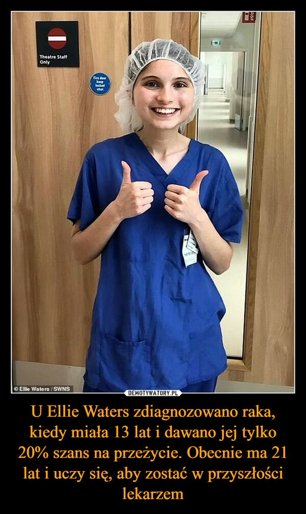 U Ellie Waters zdiagnozowano raka, kiedy miała 13 lat i dawano jej tylko 20% szans na przeżycie. Obecnie ma 21 lat i uczy się, aby zostać w przyszłości lekarzem