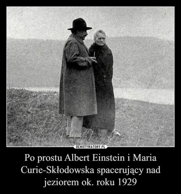Po prostu Albert Einstein i Maria Curie-Skłodowska spacerujący nad jeziorem ok. roku 1929 –  