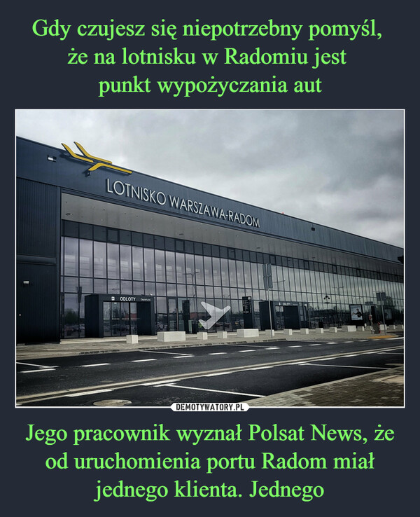 Jego pracownik wyznał Polsat News, że od uruchomienia portu Radom miał jednego klienta. Jednego –  LOTNISKO WARSZAWA-RADOMODLOTY Departures0000 0ODLOTY