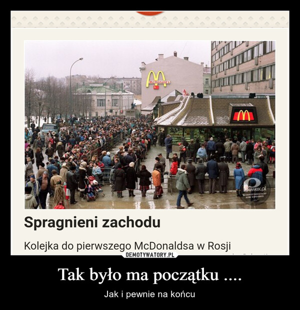 Tak było ma początku .... – Jak i pewnie na końcu McDonald'sSpragnieni zachoduKolejka do pierwszego McDonaldsa w Rosjiewex.plALI C