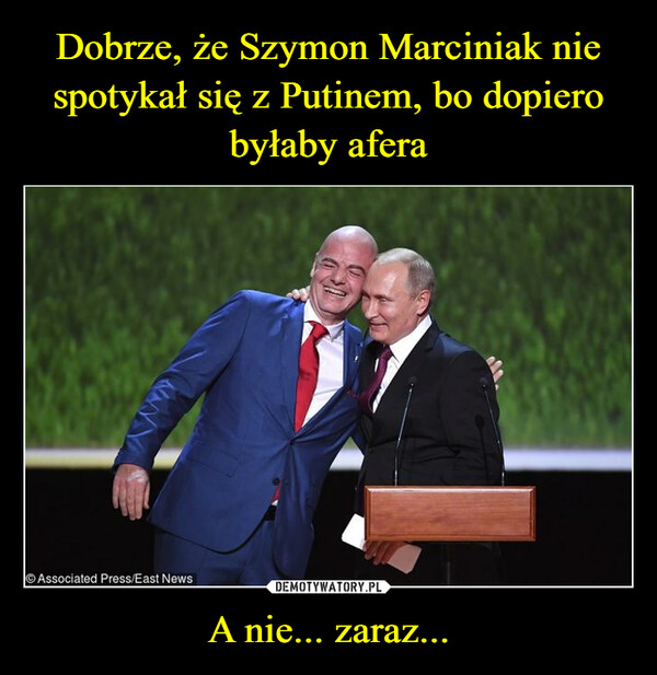 Dobrze, że Szymon Marciniak nie spotykał się z Putinem, bo dopiero byłaby afera A nie... zaraz...