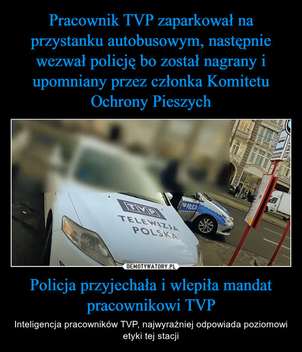 Policja przyjechała i wlepiła mandat pracownikowi TVP – Inteligencja pracowników TVP, najwyraźniej odpowiada poziomowi etyki tej stacji POLICIA-----...TELEWIZIAPOLSKA
