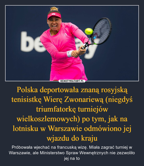 Polska deportowała znaną rosyjską tenisistkę Wierę Zwonariewą (niegdyś triumfatorkę turniejów wielkoszlemowych) po tym, jak na lotnisku w Warszawie odmówiono jej wjazdu do kraju – Próbowała wjechać na francuską wizę. Miała zagrać turniej w Warszawie, ale Ministerstwo Spraw Wewnętrznych nie zezwoliło jej na to be