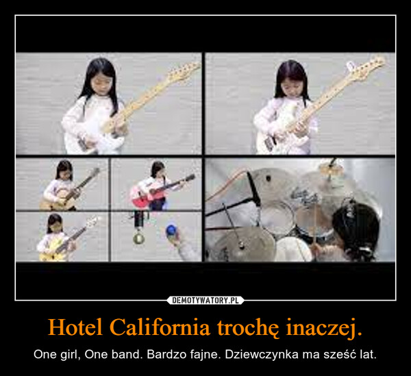 Hotel California trochę inaczej. – One girl, One band. Bardzo fajne. Dziewczynka ma sześć lat. 