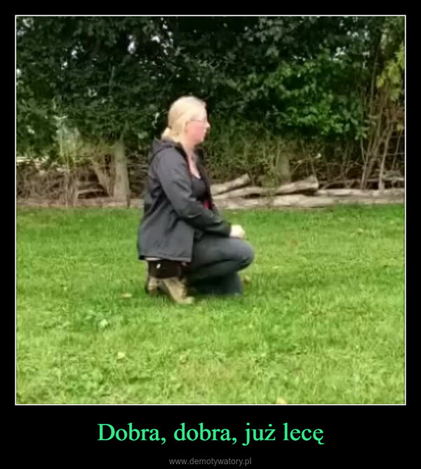 Dobra, dobra, już lecę –  