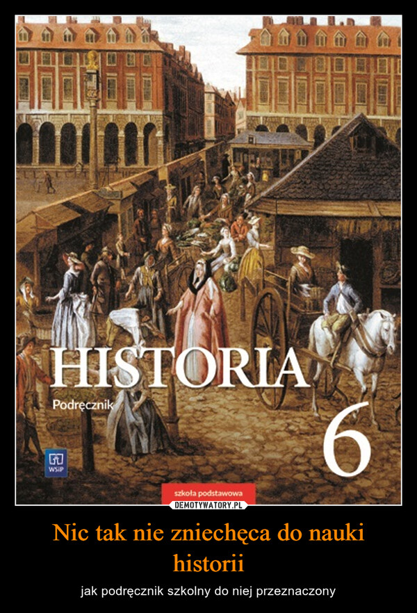 Nic tak nie zniechęca do nauki historii – jak podręcznik szkolny do niej przeznaczony HISTORIAPodręcznikHOR:WSPszkoła podstawowa6
