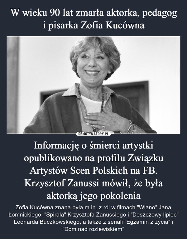 W wieku 90 lat zmarła aktorka, pedagog i pisarka Zofia Kucówna Informację o śmierci artystki opublikowano na profilu Związku Artystów Scen Polskich na FB. Krzysztof Zanussi mówił, że była aktorką jego pokolenia