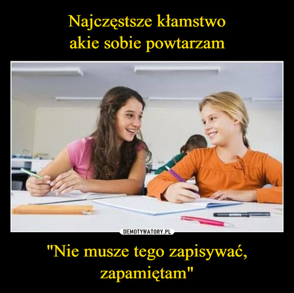"Nie musze tego zapisywać, zapamiętam" –  
