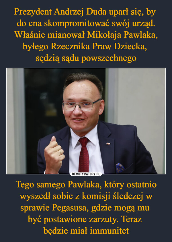 Tego samego Pawlaka, który ostatnio wyszedł sobie z komisji śledczej w sprawie Pegasusa, gdzie mogą mu być postawione zarzuty. Teraz będzie miał immunitet –  