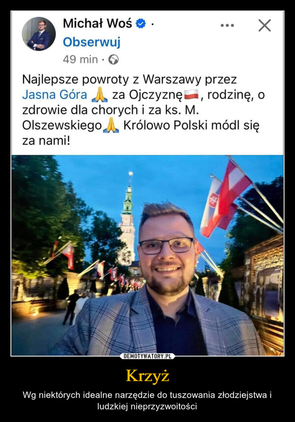 Krzyż – Wg niektórych idealne narzędzie do tuszowania złodziejstwa i ludzkiej nieprzyzwoitości Michał Woś ❤Obserwuj49 min. →Najlepsze powroty z Warszawy przezJasna Góra za Ojczyznę, rodzinę, ozdrowie dla chorych i za ks. M.Olszewskiego Królowo Polski módl sięza nami!69