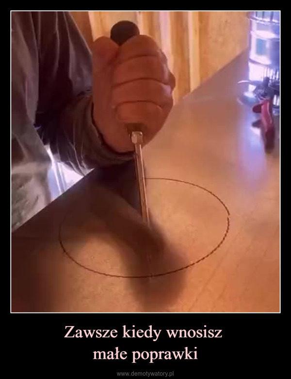 Zawsze kiedy wnosisz małe poprawki –  