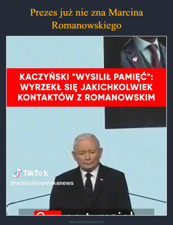  –  KACZYŃSKI "WYSILIŁ PAMIĘĆ":WYRZEKŁ SIĘ JAKICHKOLWIEKKONTAKTÓW Z ROMANOWSKIMTikTok@wirtualnapolskanewsCzy po tym, jakposeł Romanowski