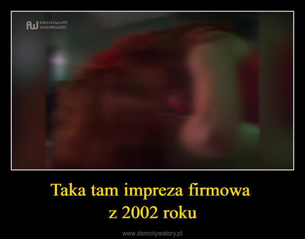 Taka tam impreza firmowa z 2002 roku –  ARCHIWUMA WAGROWIEC
