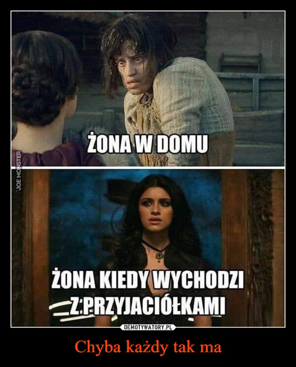 Chyba każdy tak ma –  JOE MONSTERŻONA W DOMUŻONA KIEDY WYCHODZIEZ PRZYJACIÓŁKAMI